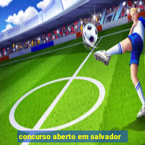 concurso aberto em salvador